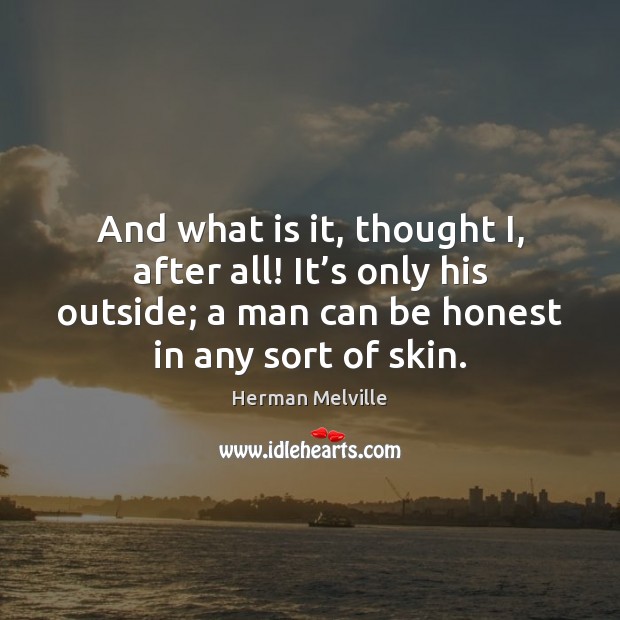 And what is it, thought I, after all! It’s only his Herman Melville Picture Quote