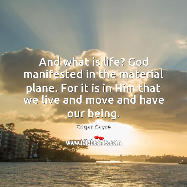 And what is life? God manifested in the material plane. For it Edgar Cayce Picture Quote