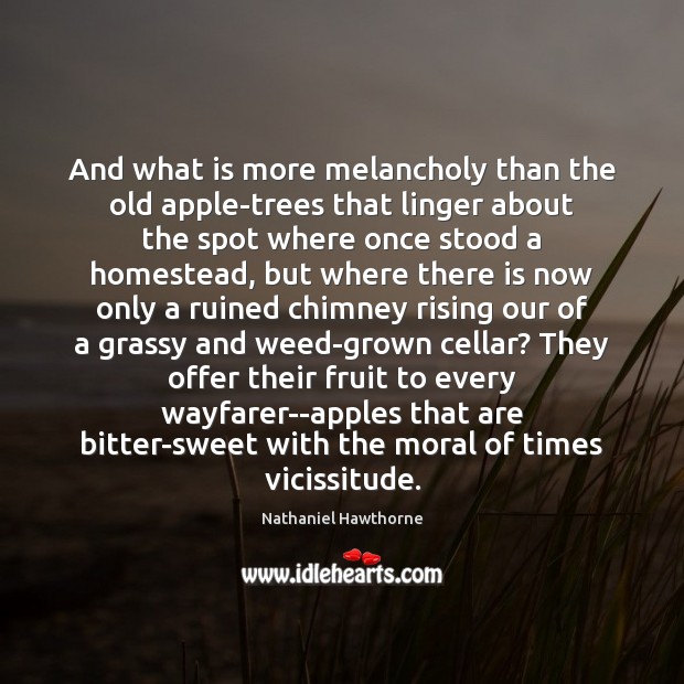 And what is more melancholy than the old apple-trees that linger about Image