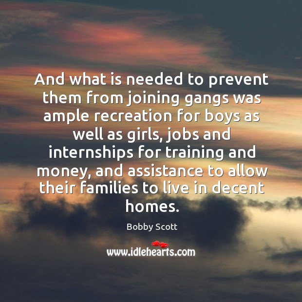 And what is needed to prevent them from joining gangs was ample recreation for boys as well as girls Image
