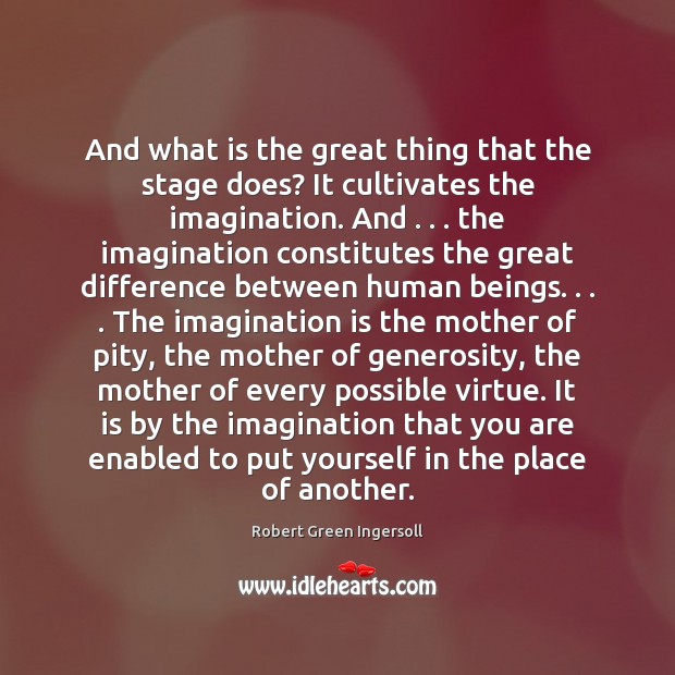 And what is the great thing that the stage does? It cultivates Imagination Quotes Image
