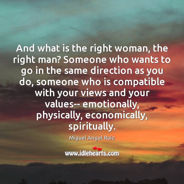 And what is the right woman, the right man? Someone who wants Miguel Angel Ruiz Picture Quote