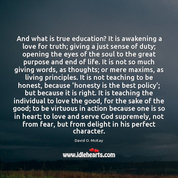 And what is true education? It is awakening a love for truth; David O. McKay Picture Quote
