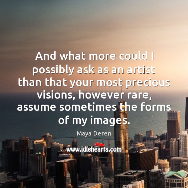 And what more could I possibly ask as an artist than that Maya Deren Picture Quote