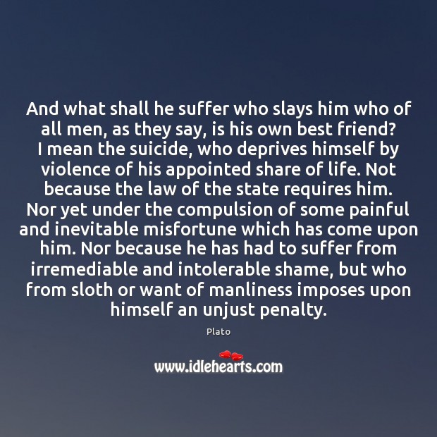 And what shall he suffer who slays him who of all men, Plato Picture Quote