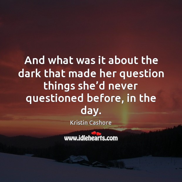 And what was it about the dark that made her question things Kristin Cashore Picture Quote