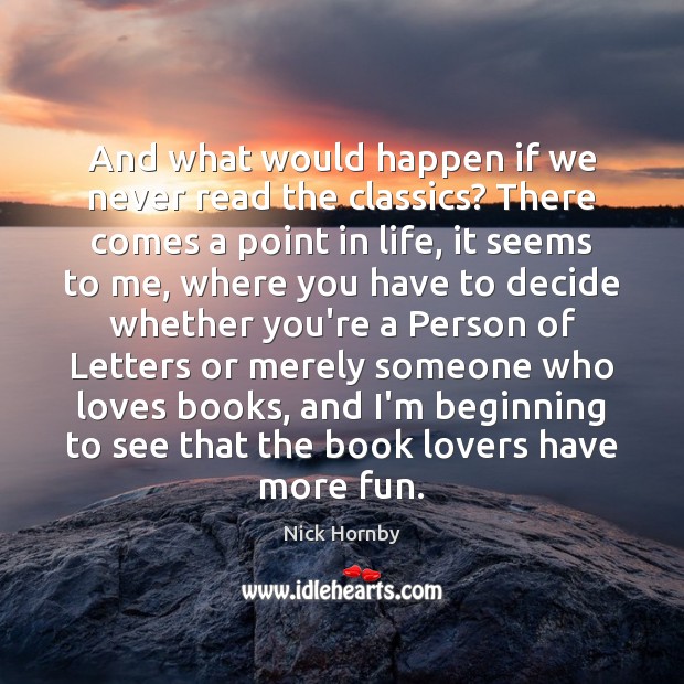 And what would happen if we never read the classics? There comes Nick Hornby Picture Quote
