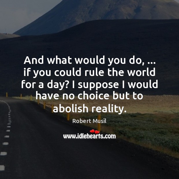 And what would you do, … if you could rule the world for Robert Musil Picture Quote