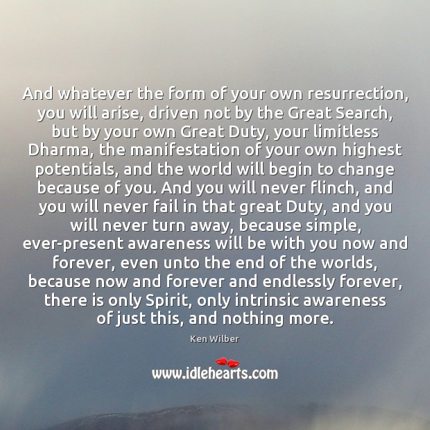And whatever the form of your own resurrection, you will arise, driven Ken Wilber Picture Quote
