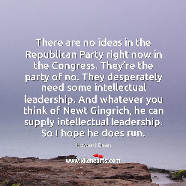 And whatever you think of newt gingrich, he can supply intellectual leadership. So I hope he does run. Image