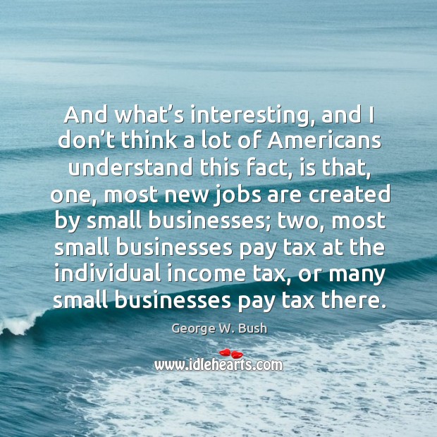 And what’s interesting, and I don’t think a lot of americans understand this fact George W. Bush Picture Quote