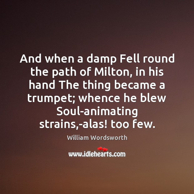 And when a damp Fell round the path of Milton, in his William Wordsworth Picture Quote