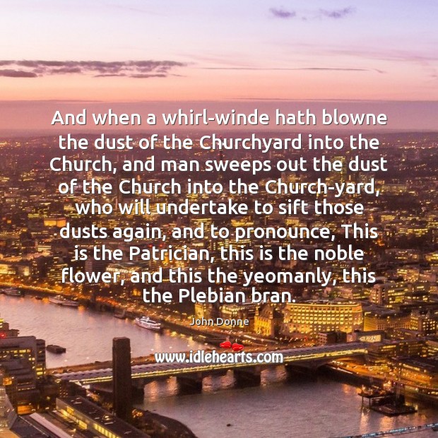 And when a whirl-winde hath blowne the dust of the Churchyard into John Donne Picture Quote