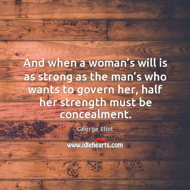 And when a woman’s will is as strong as the man’s who wants to govern her, half her strength must be concealment. Image