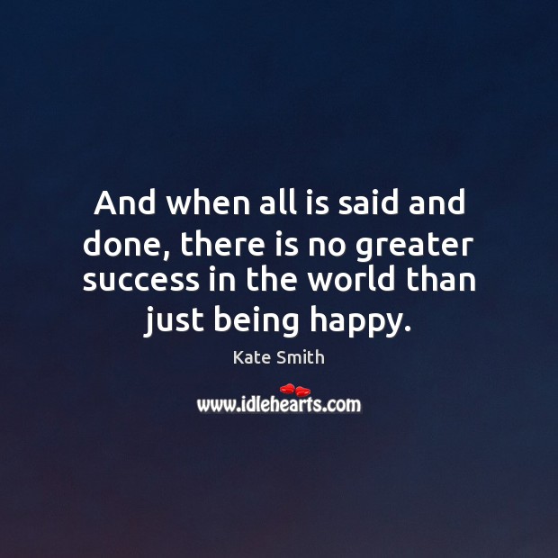 And when all is said and done, there is no greater success Kate Smith Picture Quote