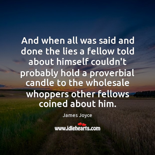 And when all was said and done the lies a fellow told James Joyce Picture Quote