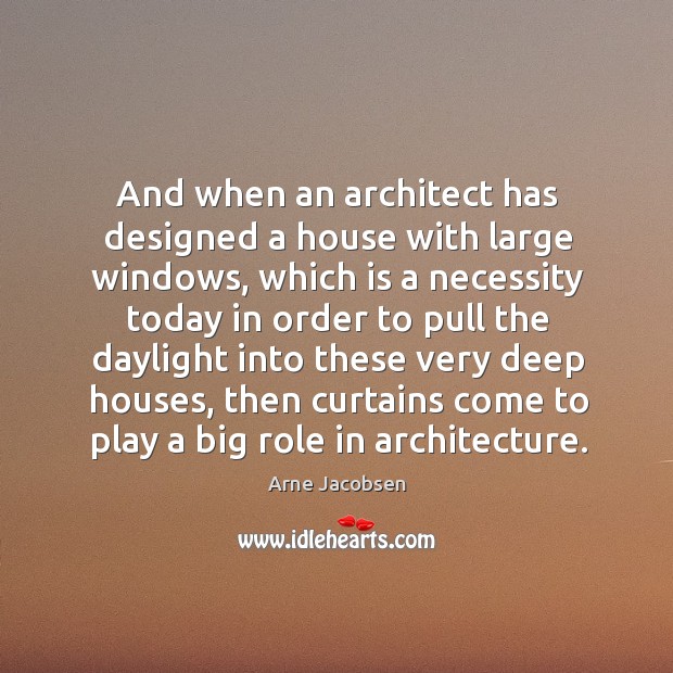 And when an architect has designed a house with large windows Arne Jacobsen Picture Quote