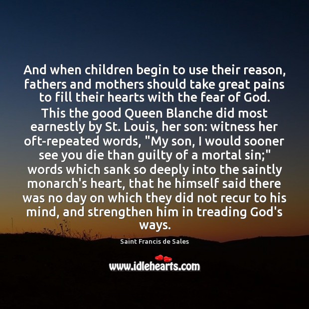 And when children begin to use their reason, fathers and mothers should Saint Francis de Sales Picture Quote