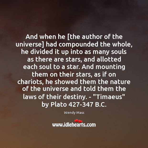 And when he [the author of the universe] had compounded the whole, Wendy Mass Picture Quote