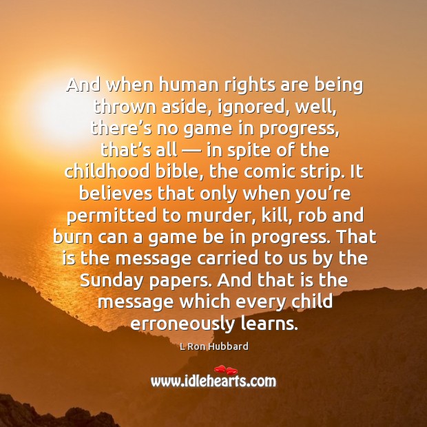 And when human rights are being thrown aside, ignored, well, there’s no game in progress L Ron Hubbard Picture Quote