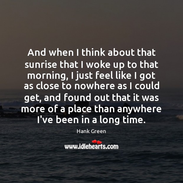 And when I think about that sunrise that I woke up to Hank Green Picture Quote