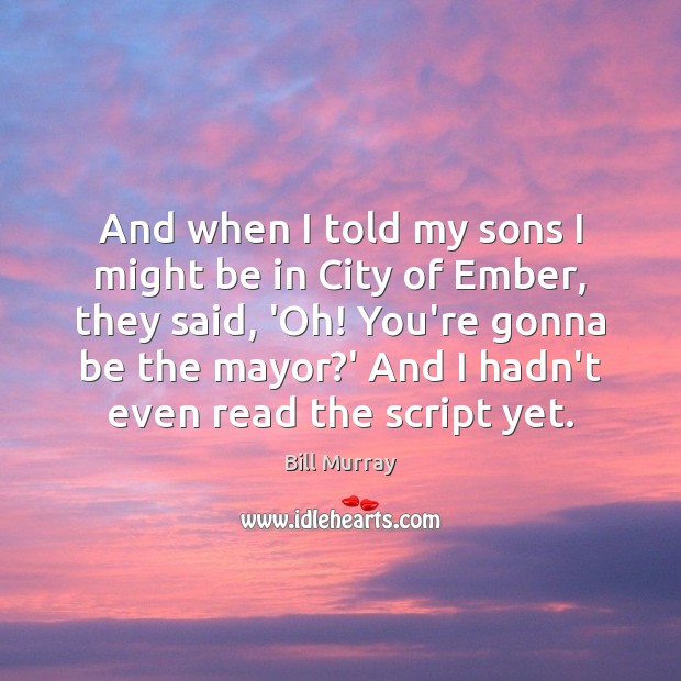 And when I told my sons I might be in City of Bill Murray Picture Quote