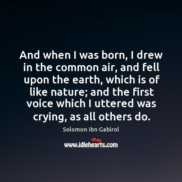 And when I was born, I drew in the common air, and fell upon the earth, which is of like Solomon Ibn Gabirol Picture Quote