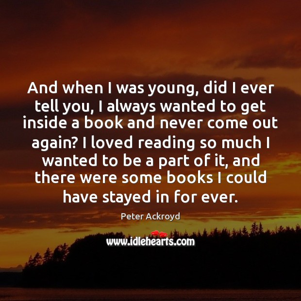 And when I was young, did I ever tell you, I always Peter Ackroyd Picture Quote