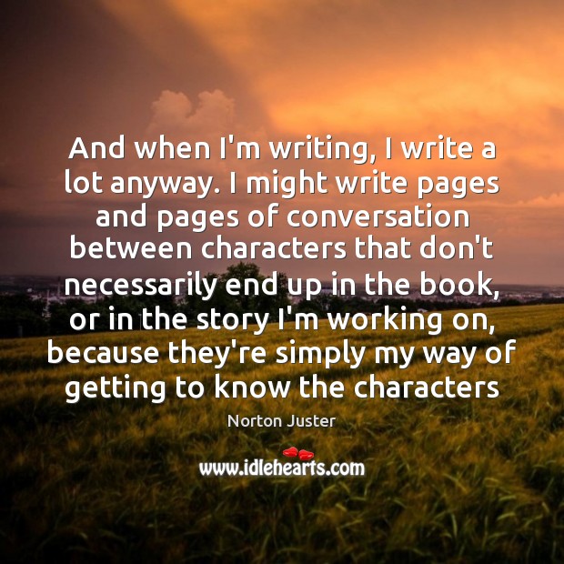 And when I’m writing, I write a lot anyway. I might write Norton Juster Picture Quote