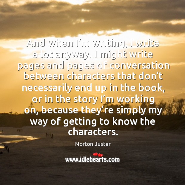 And when I’m writing, I write a lot anyway. Norton Juster Picture Quote