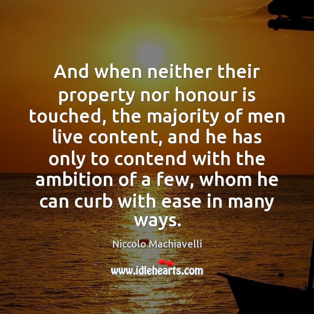 And when neither their property nor honour is touched, the majority of Niccolo Machiavelli Picture Quote