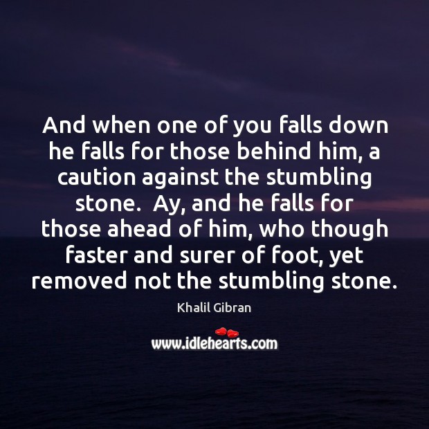 And when one of you falls down he falls for those behind Khalil Gibran Picture Quote