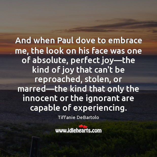 And when Paul dove to embrace me, the look on his face Tiffanie DeBartolo Picture Quote