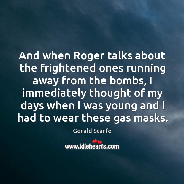 And when roger talks about the frightened ones running away from the bombs Gerald Scarfe Picture Quote