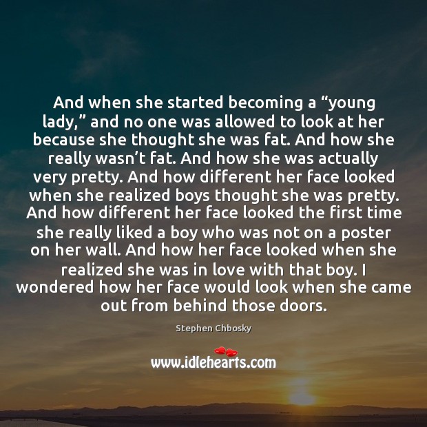 And when she started becoming a “young lady,” and no one was 