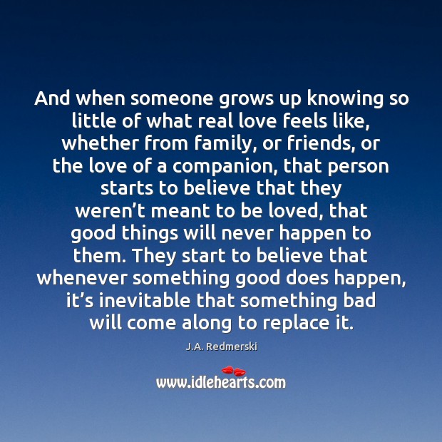 And when someone grows up knowing so little of what real love J.A. Redmerski Picture Quote