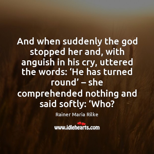 And when suddenly the God stopped her and, with anguish in his Rainer Maria Rilke Picture Quote