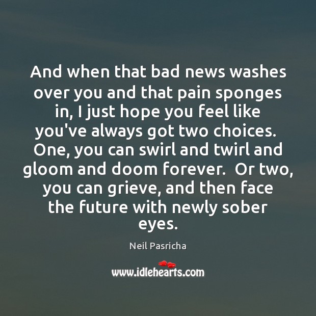 And when that bad news washes over you and that pain sponges Neil Pasricha Picture Quote