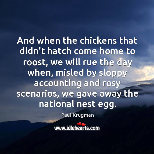 And when the chickens that didn’t hatch come home to roost, we Paul Krugman Picture Quote