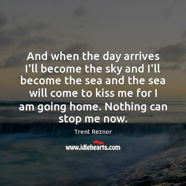 And when the day arrives I’ll become the sky and I’ll become Trent Reznor Picture Quote
