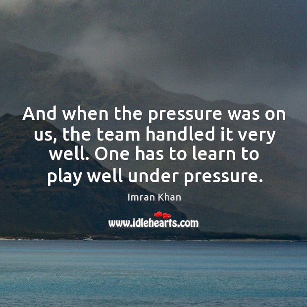 And when the pressure was on us, the team handled it very well. One has to learn to play well under pressure. Image