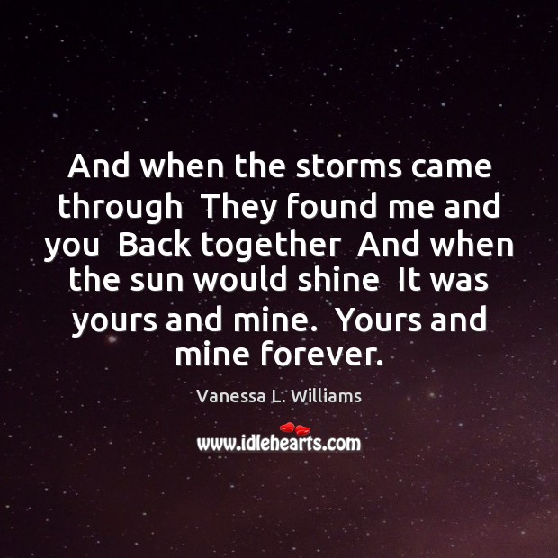 And when the storms came through  They found me and you  Back Vanessa L. Williams Picture Quote