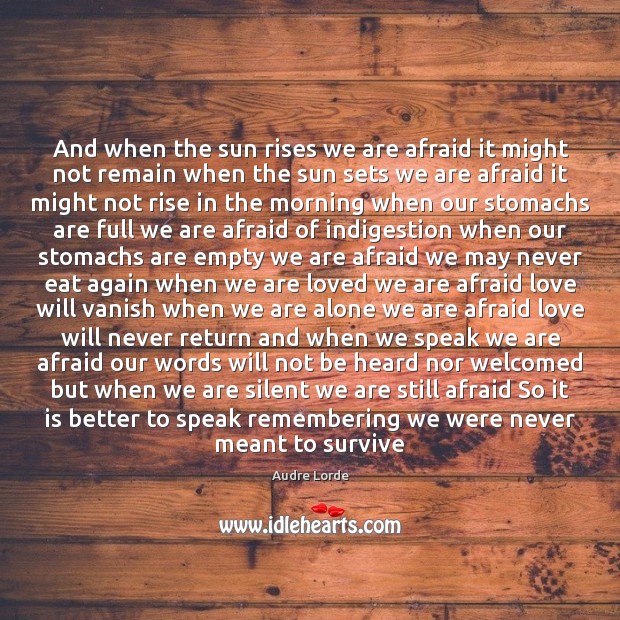 And when the sun rises we are afraid it might not remain Audre Lorde Picture Quote