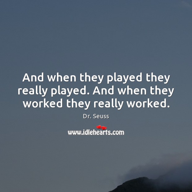And when they played they really played. And when they worked they really worked. Image