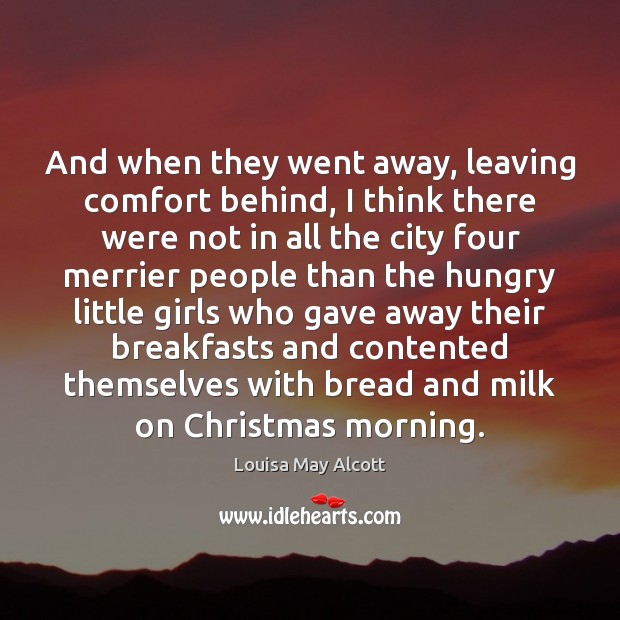 And when they went away, leaving comfort behind, I think there were Louisa May Alcott Picture Quote