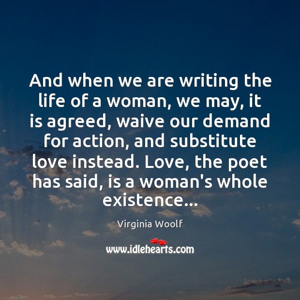 And when we are writing the life of a woman, we may, Virginia Woolf Picture Quote