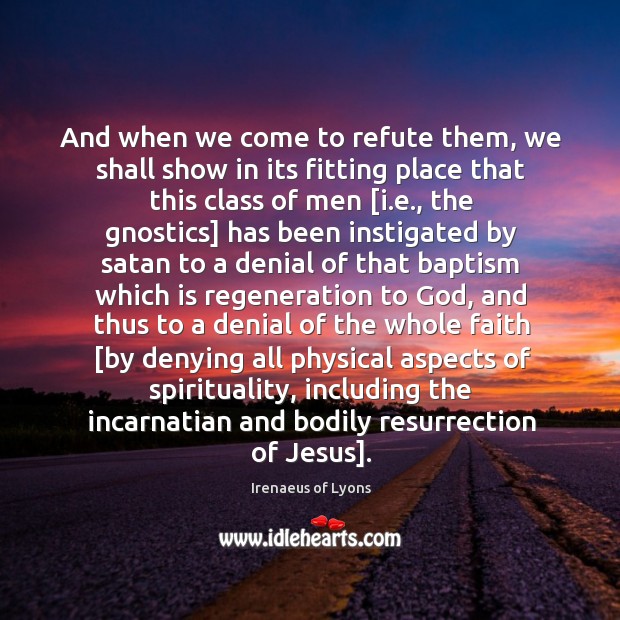 And when we come to refute them, we shall show in its Irenaeus of Lyons Picture Quote
