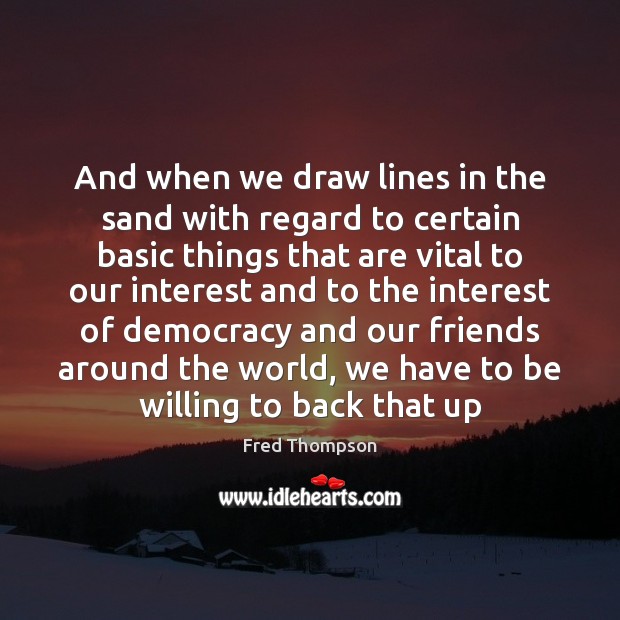 And when we draw lines in the sand with regard to certain Fred Thompson Picture Quote