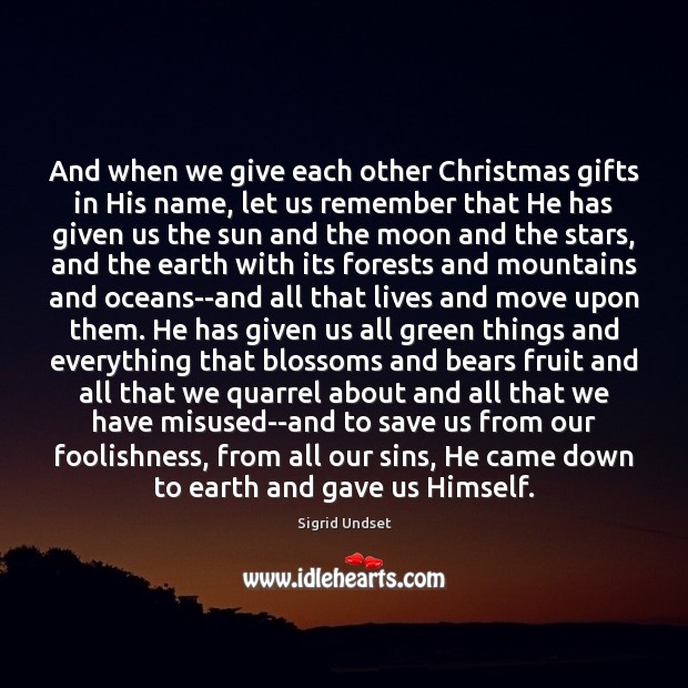 And when we give each other Christmas gifts in His name, let Sigrid Undset Picture Quote