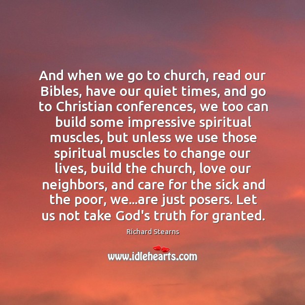 And when we go to church, read our Bibles, have our quiet Richard Stearns Picture Quote